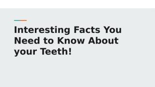 Interesting Facts You Need to Know About your Teeth!.pptx