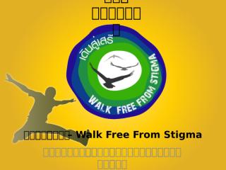 สรุปเดินสู่เสรี – Walk Free From Stigma.pptx