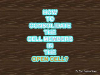 How to Consolidates the Cell Members in the Open Cell.ppt
