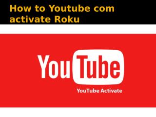 Youtube com activate Roku.pptx